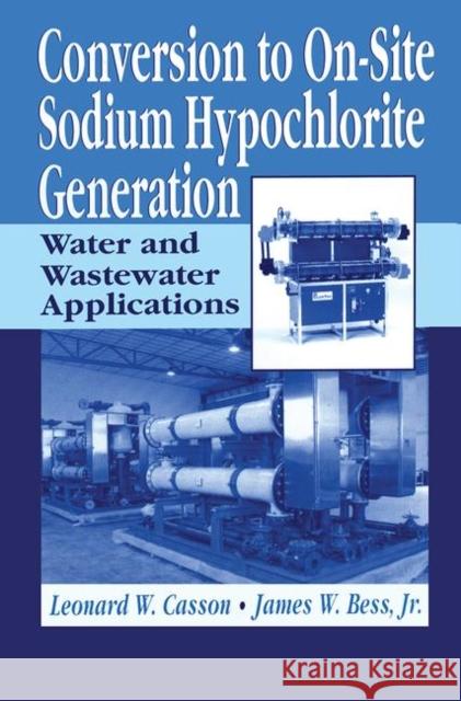 Conversion to On-Site Sodium Hypochlorite Generation: Water and Wastewater Applications Casson, Leonard 9781587160943 CRC Press