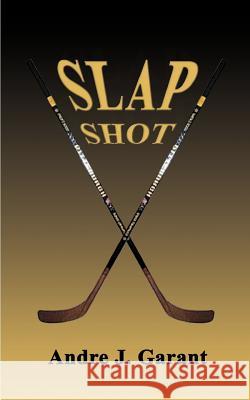 Slap Shot Andre J. Garant 9781587216527 Authorhouse