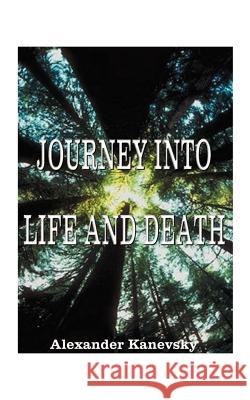 Journey Into Life and Death Kanevsky, Alexander 9781587217456 Authorhouse