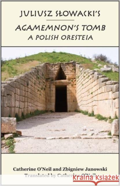 Juliusz Slowacki's Agamemnon's Tomb: A Polish Oresteia Catherine O'Neil Zbigniew Janowski 9781587310171 St. Augustine's Press