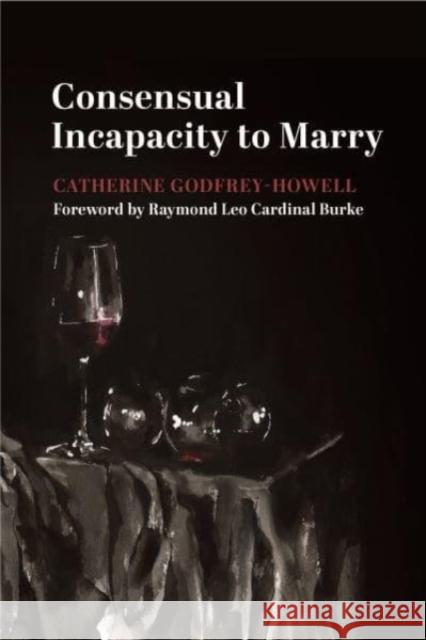 Consensual Incapacity to Marry Catherine Godfrey-Howell 9781587311345