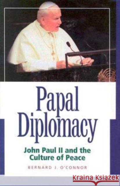 Papal Diplomacy: John Paul II & Culture of Peace O'Connor, Bernard J. 9781587316302 St. Augustine's Press