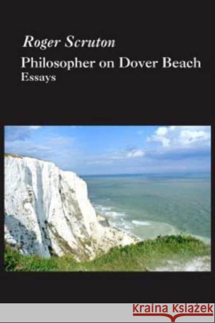Philosopher on Dover Beach Roger Scruton 9781587316531