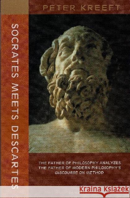 Socrates Meets Descartes: The Father of Philosophy Analyzes the Father of Modern Philosophy's Discourse on Method Peter Kreeft 9781587318320