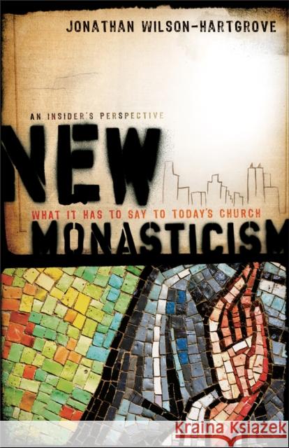 New Monasticism: What It Has to Say to Today's Church Wilson-Hartgrove, Jonathan 9781587432248