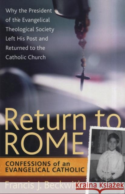 Return to Rome: Confessions of an Evangelical Catholic Beckwith, Francis J. 9781587432477