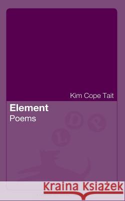 Element: Poems Kim Cope Tait 9781587750168 Leaping Dog Press
