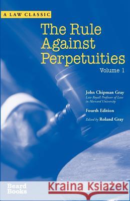 The Rule Against Perpetuities, Fourth Edition, Vol. 1 Gray, John Chipman 9781587981159 Beard Books