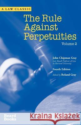 The Rule Against Perpetuities, Fourth Edition, Vol. 2 Gray, John Chipman 9781587981166 Beard Books