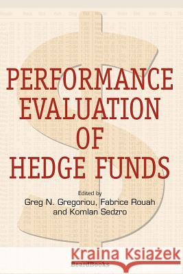 Performance Evaluation of Hedge Funds Greg N. Gregoriou Fabrice Douglas Rouah Komlan Sedzro 9781587981999 Beard Books