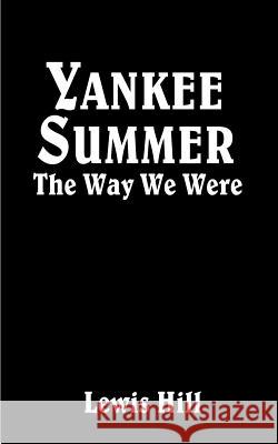 Yankee Summer: The Way We Were: Growing Up in Rural Vermont in the 1930s Hill, Lewis 9781588200310 Authorhouse
