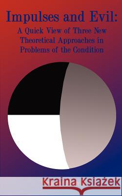 Impulses and Evil: A Quick View of Three New Theoretical Approaches to Problems of the Condition Morell, Tracey 9781588206268 Authorhouse