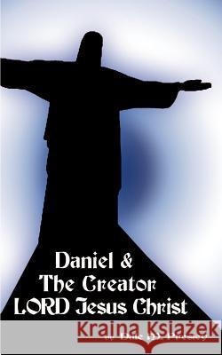 Daniel & the Creator Lord Jesus Christ Dale M. Presley 9781588207272 Authorhouse