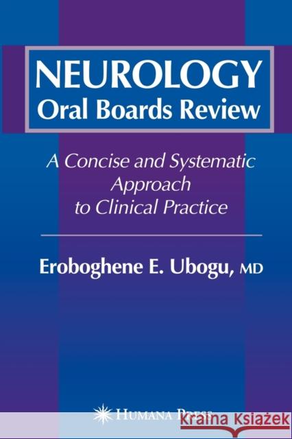 Neurology Oral Boards Review: A Concise and Systematic Approach to Clinical Practice Ubogu, Eroboghene E. 9781588296542 Humana Press