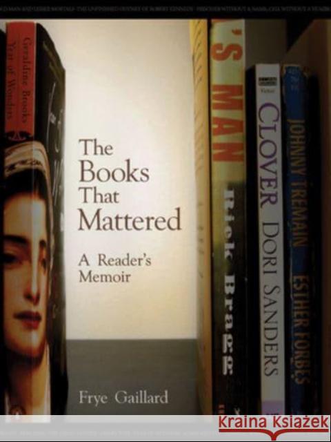 The Books That Mattered: A Reader's Memoir Gaillard, Frye 9781588382870 New South Books