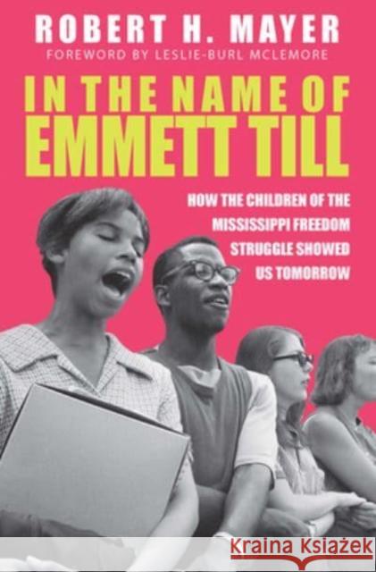 In the Name of Emmett Till: How the Children of the Mississippi Freedom Struggle Showed Us Tomorrow Mayer, Robert H. 9781588384379