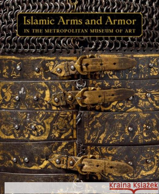 Islamic Arms and Armor: In the Metropolitan Museum of Art Alexander, David; Pyhrr, Stuart W.; Kwiatkowski, Will 9781588395702 John Wiley & Sons