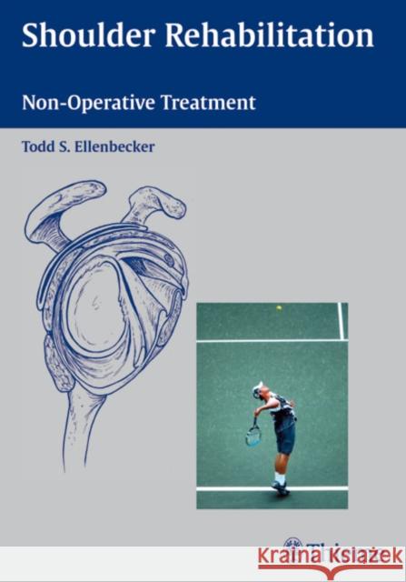 Shoulder Rehabilitation: Non-Operative Treatment Ellenbecker, Todd 9781588903709 Thieme Medical Publishers