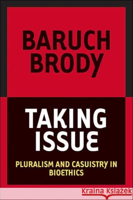 Taking Issue: Pluralism and Casuistry in Bioethics Brody, Baruch A. 9781589010338 Georgetown University Press