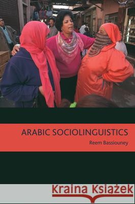 Arabic Sociolinguistics: Topics in Diglossia, Gender, Identity, and Politics Reem Bassiouney 9781589015739 Georgetown University Press