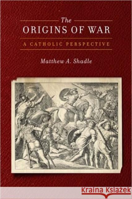 Origins of War Catholic Perspective PB: A Catholic Perspective Shadle, Matthew a. 9781589017351