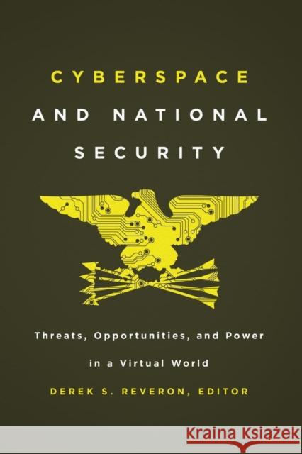 Cyberspace and National Security: Threats, Opportunities, and Power in a Virtual World Reveron, Derek S. 9781589019188