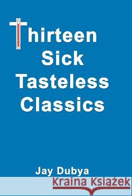 Thirteen Sick Tasteless Classics Jay Dubya 9781589092983