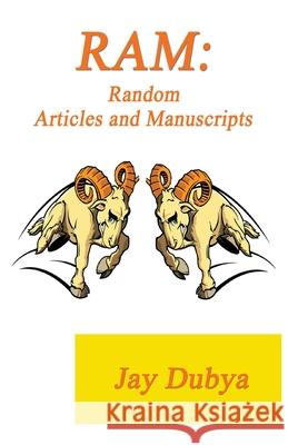 RAM: Random Articles and Manuscripts Jay Dubya 9781589095533