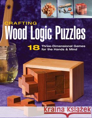 Crafting Wood Logic Puzzles: 18 Three-Dimensional Games for the Hands and Mind Self, Charlie 9781589232471 Creative Publishing International