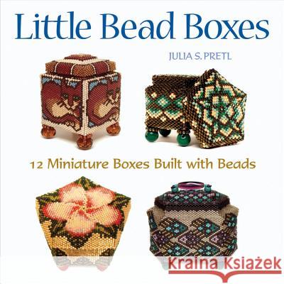 Little Bead Boxes: 12 Miniature Containers Built with Beads Julia S Pretl 9781589232914 Rockport Publishers Inc.