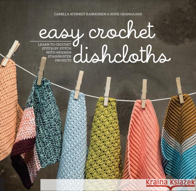 Easy Crochet Dishcloths: Learn to Crochet Stitch by Stitch with Modern Stashbuster Projects Camilla Schmid Sofie Grangaard 9781589239579 Creative Publishing International