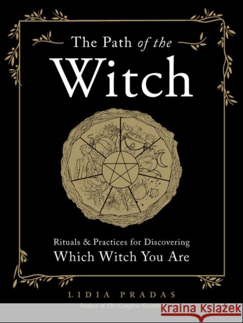 The Path of the Witch: Rituals & Practices for Discovering Which Witch You Are Lidia Pradas 9781589239838