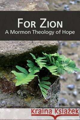 For Zion: A Mormon Theology of Hope Joseph M. Spencer 9781589585683