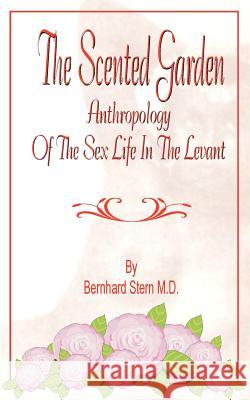 The Scented Garden: Anthropology of the Sex Life in the Levant Stern, Bernhard 9781589630888