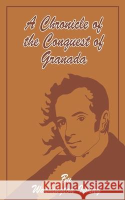A Chronicle of the Conquest of Granada Washington Irving 9781589632646 Fredonia Books (NL)