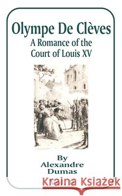 Olympe de Cleves, Volume II: A Romance of the Court of Louis XV Dumas, Alexandre 9781589633162