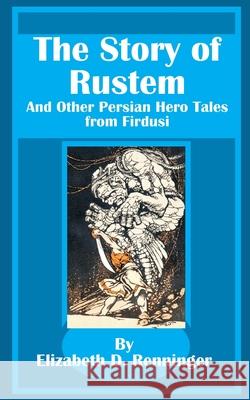The Story of Rustem: And Other Persian Hero Tales from Firdusi Renninger, Elizabeth D. 9781589635371
