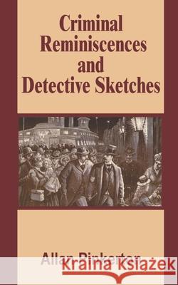 Criminal Reminiscences and Detective Sketches Allan Pinkerton 9781589638549