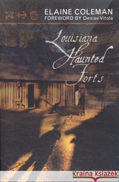 Louisiana Haunted Forts Elaine Coleman 9781589792395 Taylor Trade Publishing