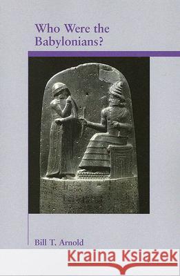 Who Were the Babylonians? Bill T. Arnold 9781589831063