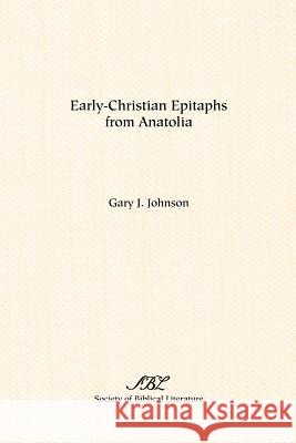 Early-Christian Epitaphs from Anatolia Gary J. Johnson 9781589831438