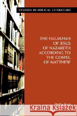 The Halakhah of Jesus of Nazareth According to the Gospel of Matthew Phillip Sigal 9781589832824