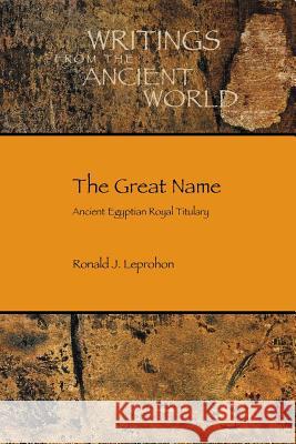 The Great Name: Ancient Egyptian Royal Titulary Leprohon, Ronald J. 9781589837355