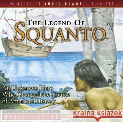 The Legend of Squanto: An Unknown Hero Who Changed the Course of American History - audiobook Focus on the Family 9781589975002