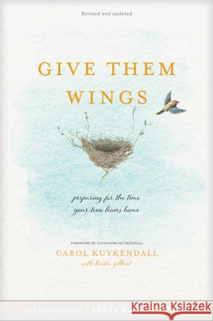 Give Them Wings: Preparing for the Time Your Teen Leaves Home Carol Kuykendall Krista Gilbert 9781589979420