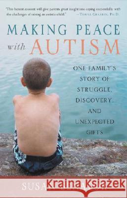 Making Peace with Autism: One Family's Story of Struggle, Discovery, and Unexpected Gifts Susan Senator 9781590303825
