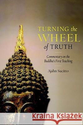 Turning the Wheel of Truth: Commentary on the Buddha's First Teaching Ajahn Sucitto 9781590307649 Shambhala Publications Inc