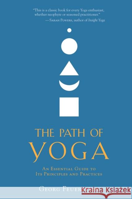 The Path of Yoga: An Essential Guide to Its Principles and Practices Feuerstein, Georg 9781590308837