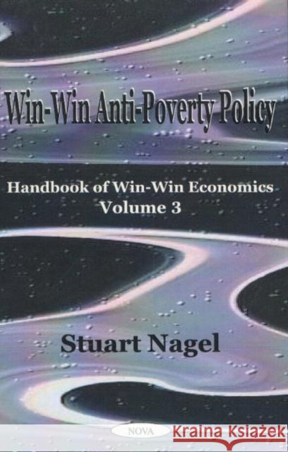 Win-Win Anti-Poverty Policy: Handbook of Win-Win Economics, Volume 3 Stuart Nagel 9781590330920