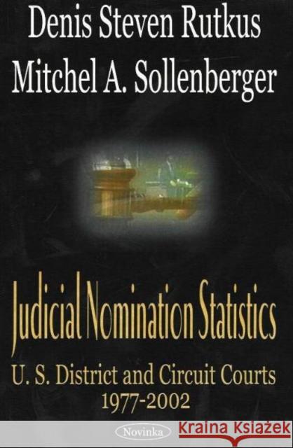 Judicial Nomination Statistics: US District & Circuit Courts 1977-2002 Denis Steven Rutkus, Mitchel A Sollenberger 9781590338216 Nova Science Publishers Inc